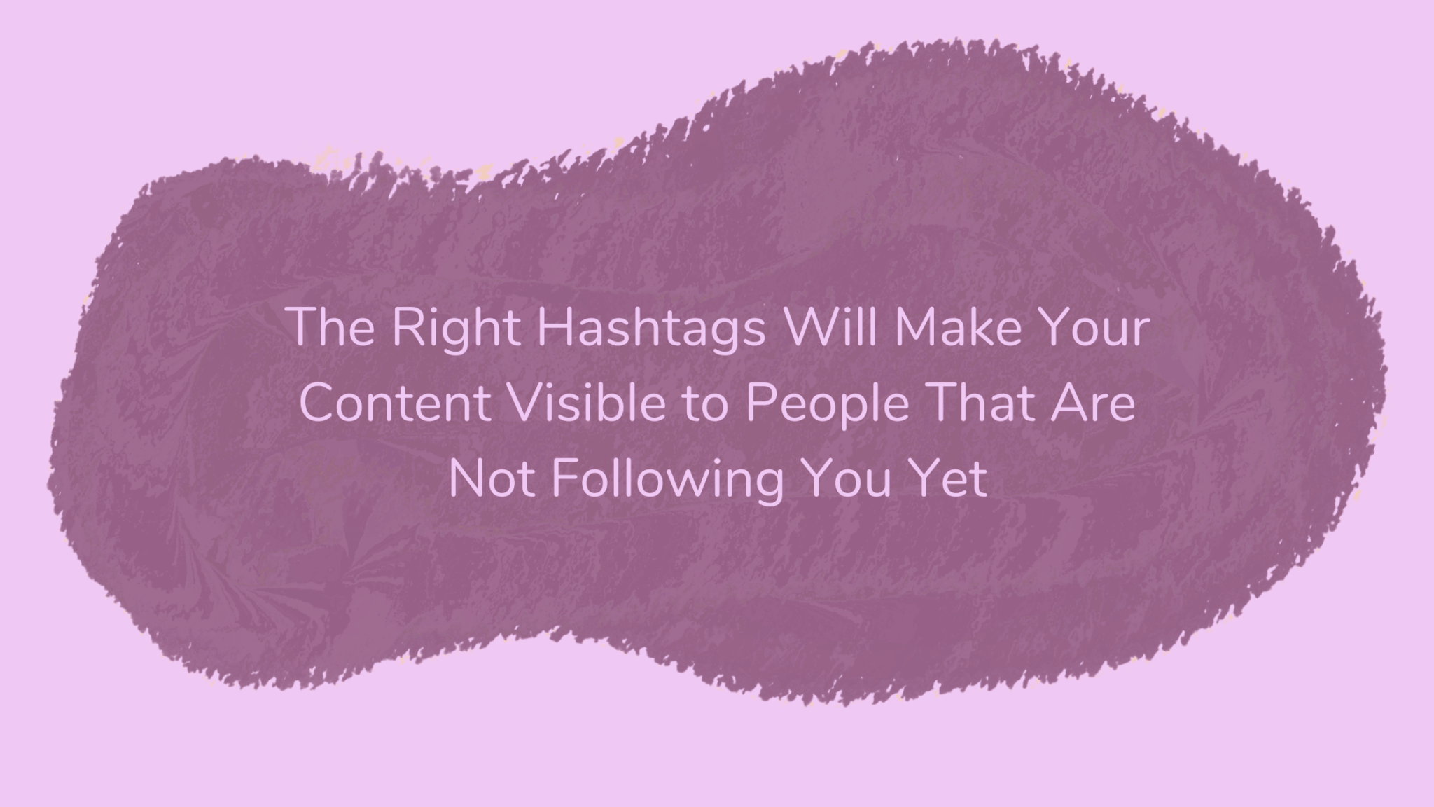 The right hashtags will make your content visible to people that are